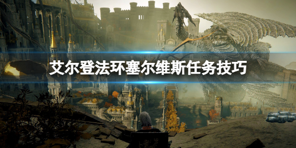 《艾尔登法环》塞尔维斯支线怎么做？塞尔维斯任务技巧