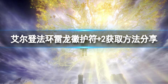 《艾尔登法环》雷龙徽护符+2怎么获取？雷龙徽护符+2获取方法分享