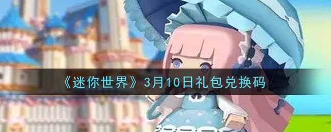 《迷你世界》3月10日礼包兑换码