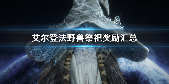 《艾尔登法环》野兽祭祀奖励 野兽祭司奖励有哪些