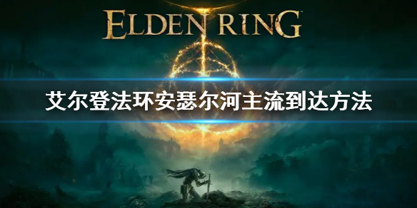 《艾尔登法环》安瑟尔河主流怎么去 安瑟尔河主流到达方法