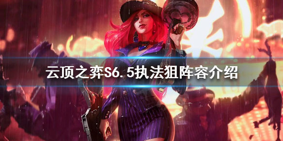 《云顶之弈》新版本最强后期阵容是什么？S6.5执法狙阵容介绍