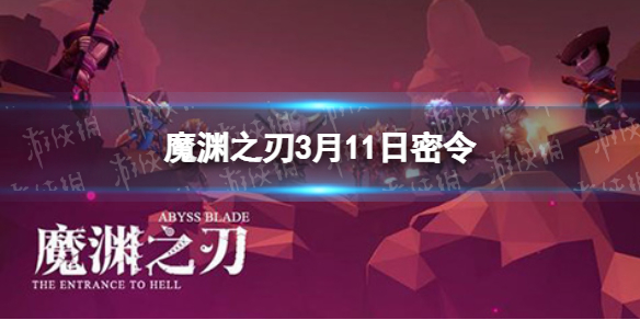 魔渊之刃3月11日密令是什么 魔渊之刃2022年3月11日密令一览