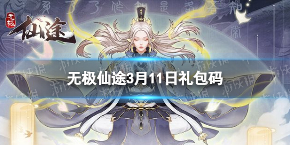 无极仙途3月11日礼包码是什么 无极仙途礼包码最新2022年3月11日
