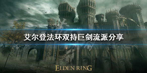 《艾尔登法环》双持巨剑怎么玩？双持巨剑流派分享