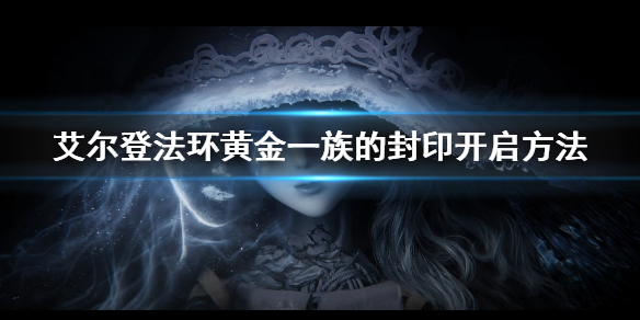 《艾尔登法环》黄金一族的封印怎么开 黄金一族的封印开启方法