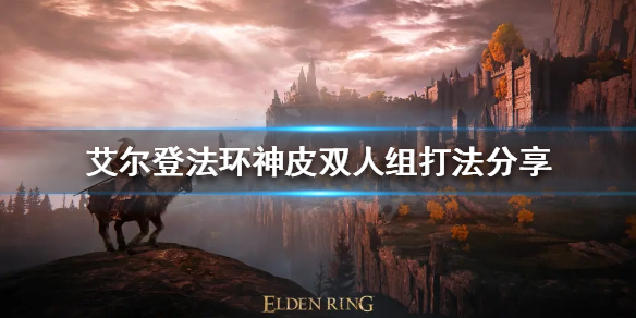 《艾尔登法环》神皮双人组怎么打？神皮双人组打法分享