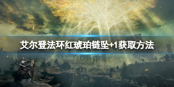 《艾尔登法环》红琥珀链坠+1怎么获取？红琥珀链坠获取方法一览