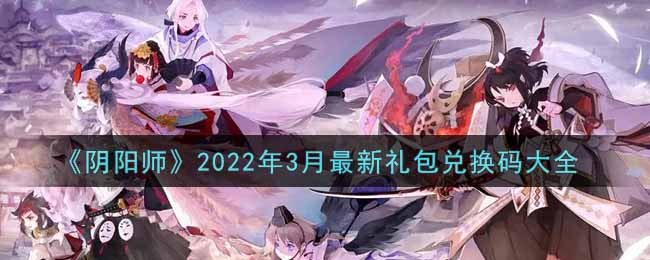 《阴阳师》2022年3月最新礼包兑换码大全