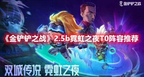 《金铲铲之战》2.5b霓虹之夜T0阵容推荐