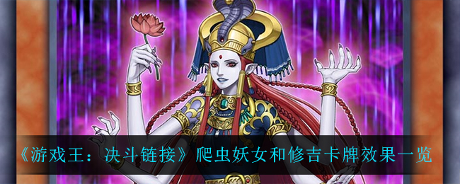 《游戏王：决斗链接》爬虫妖女和修吉卡牌效果一览