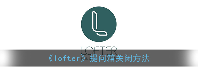 《lofter》提问箱关闭方法