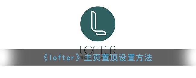 《lofter》主页置顶设置方法