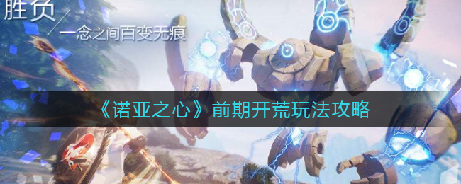 《诺亚之心》前期开荒玩法攻略