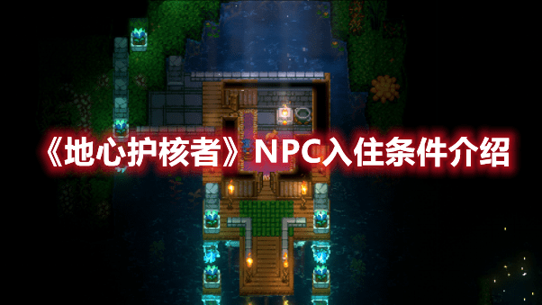 《地心护核者》NPC入住条件介绍