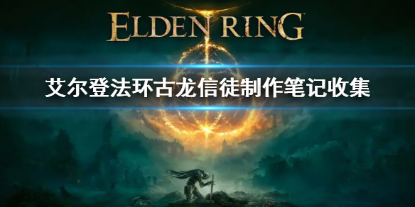 《艾尔登法环》古龙信徒的制作笔记全收集 古龙信徒制作笔记在哪