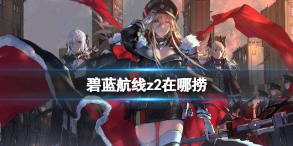 碧蓝航线z2在哪捞 碧蓝航线z2打捞攻略