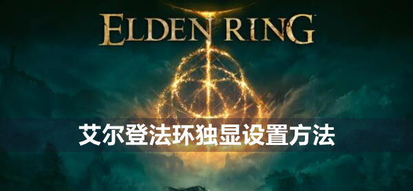 艾尔登法环独显设置方法