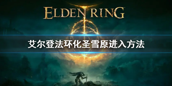 《艾尔登法环》化圣雪原怎么去 化圣雪原进入方法