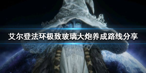 《艾尔登法环》法师如何养成？极致玻璃大炮养成路线分享