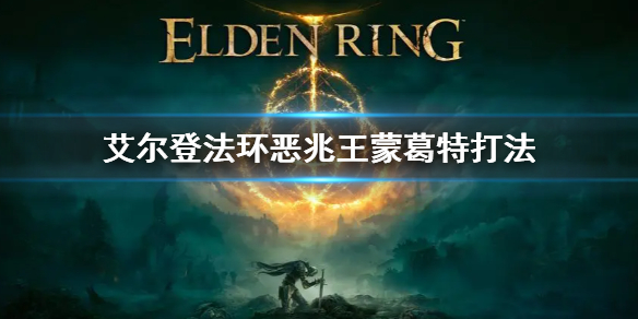 《艾尔登法环》恶兆王蒙葛特怎么打 恶兆王蒙葛特打法
