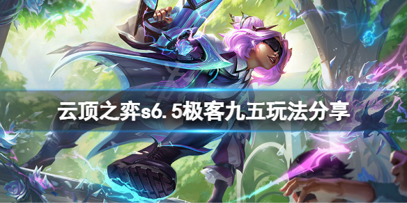 《云顶之弈》s6.5极客九五怎么玩？s6.5极客九五玩法分享