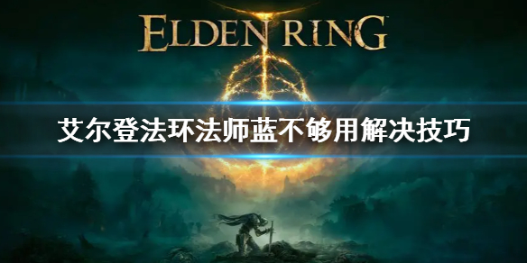 《艾尔登法环》法师蓝不够用解决技巧 法师蓝不够怎么办