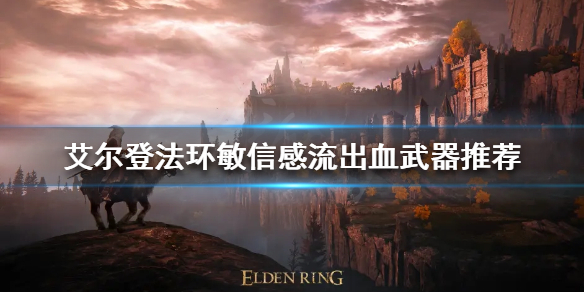 《艾尔登法环》出血武器如何选择？敏信感流出血武器推荐