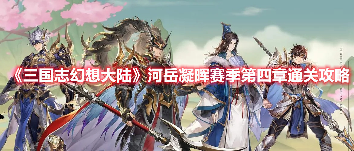 《三国志幻想大陆》河岳凝晖赛季第四章通关攻略