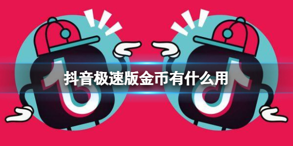 抖音极速版金币有什么用 抖音极速版金币作用介绍