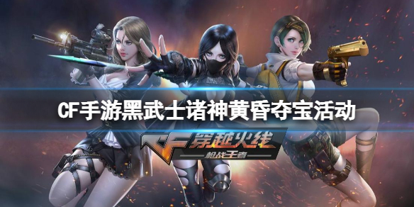CF手游黑武士诸神黄昏夺宝活动 CF手游活动规则奖池一览