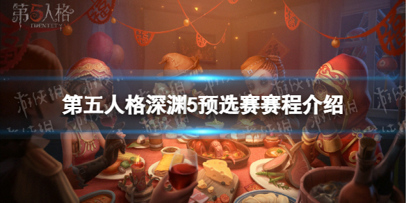 第五人格深渊5预选赛赛程介绍 第五人格深渊的呼唤5赛程介绍