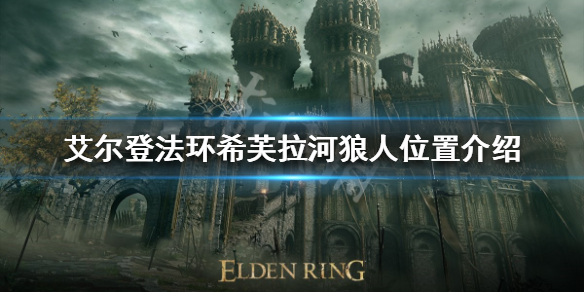 《艾尔登法环》希芙拉河狼人在哪？希芙拉河狼人位置介绍