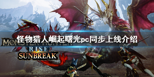 《怪物猎人崛起》曙光steam同步上线吗 曙光pc同步上线介绍