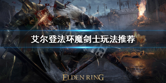 《艾尔登法环》魔剑士怎么玩？魔剑士玩法推荐