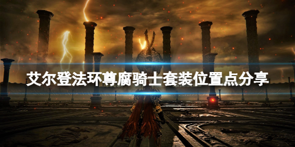 《艾尔登法环》尊腐骑士套装怎么样？尊腐骑士套装位置点分享