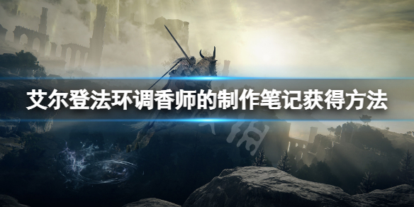 《艾尔登法环》调香师的制作笔记怎么获得？调香师的制作笔记获得方法