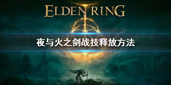 《艾尔登法环》夜与火之剑怎么放技能 夜与火之剑战技释放方法