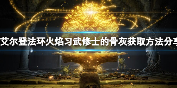 《艾尔登法环》火焰习武修士的骨灰在哪？火焰习武修士的骨灰获取方法分享