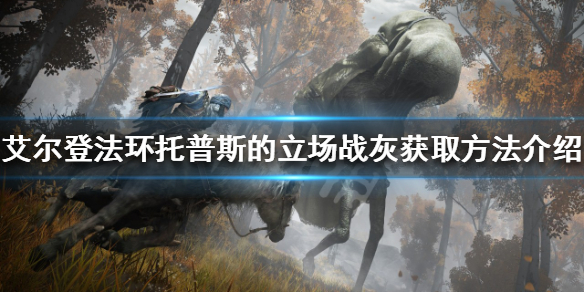 《艾尔登法环》托普斯的立场如何获得？托普斯的立场战灰获取方法介绍