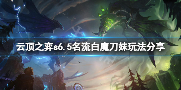 《云顶之弈》s6.5名流白魔刀妹怎么玩？s6.5名流白魔刀妹玩法分享