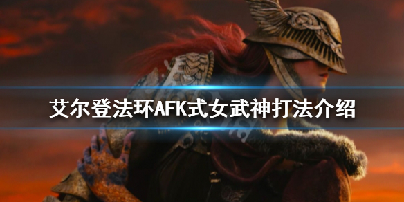 《艾尔登法环》女武神怎么打？AFK式女武神打法介绍