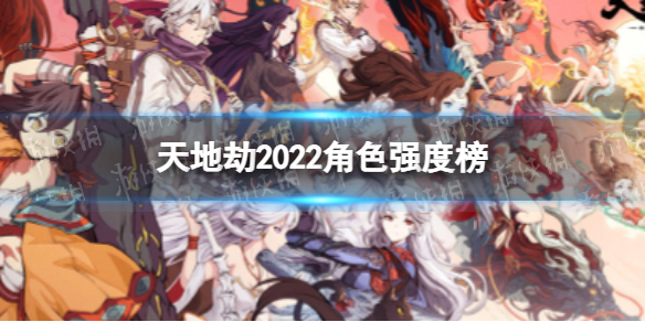 天地劫2022角色强度榜 天地劫2022哪些角色强
