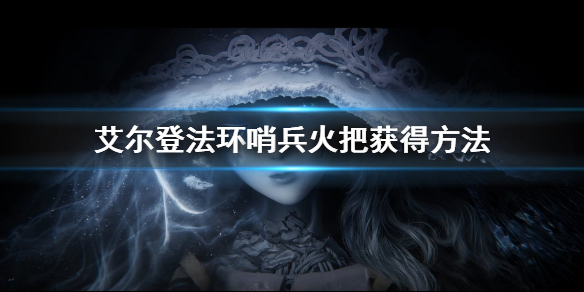 《艾尔登法环》哨兵火把在哪买 哨兵火把获得方法