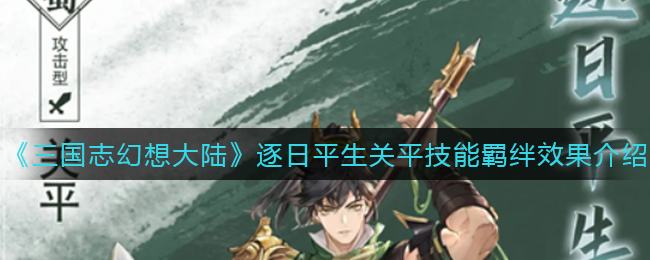 《三国志幻想大陆》逐日平生关平技能羁绊效果介绍
