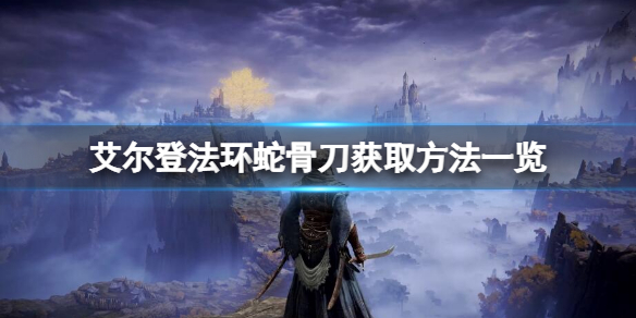 《艾尔登法环》蛇骨刀如何获得？蛇骨刀获取方法一览