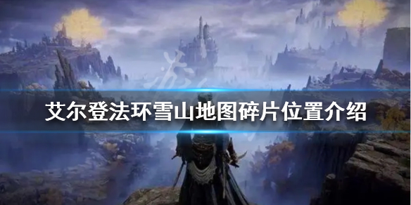 《艾尔登法环》雪山地图如何解锁？雪山地图碎片位置介绍