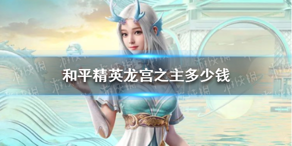 和平精英龙宫之主多少钱 和平精英龙宫之主皮肤价格介绍