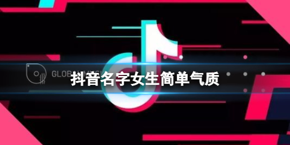 抖音名字女生简单气质 抖音女生名字推荐