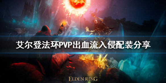 《艾尔登法环》PVP入侵怎么玩？PVP出血流入侵配装分享